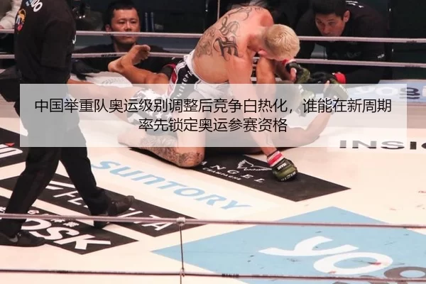 中国举重队奥运级别调整后竞争白热化，谁能在新周期率先锁定奥运参赛资格